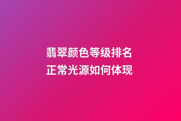 翡翠颜色等级排名 正常光源如何体现